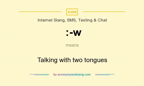 What does :-w mean? It stands for Talking with two tongues