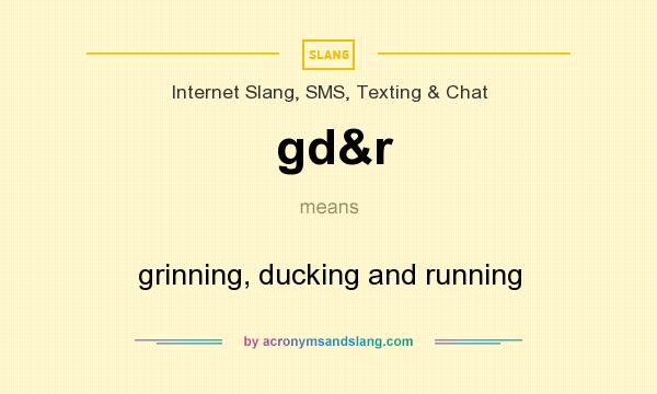What does gd&r mean? It stands for grinning, ducking and running