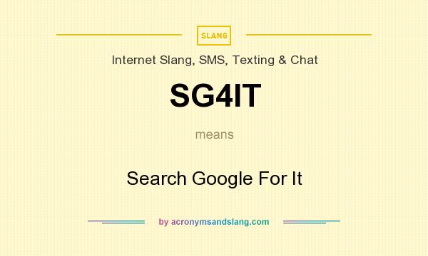 What does SG4IT mean? It stands for Search Google For It