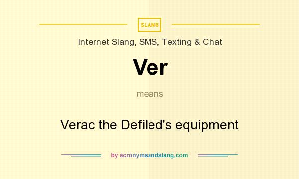 What does Ver mean? It stands for Verac the Defiled`s equipment