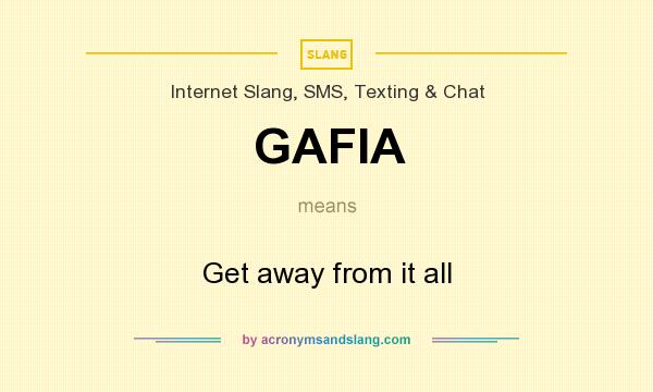 What does GAFIA mean? It stands for Get away from it all