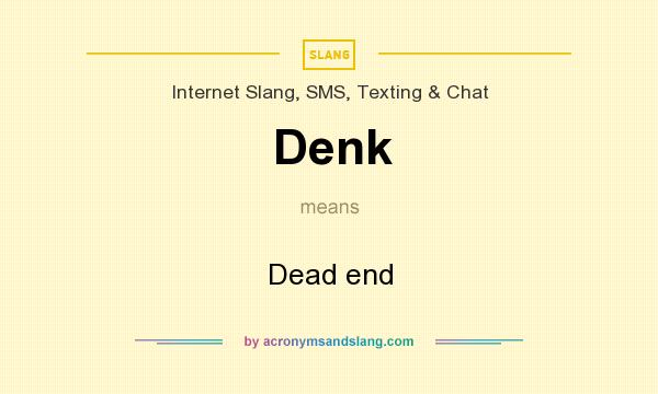 What does Denk mean? It stands for Dead end