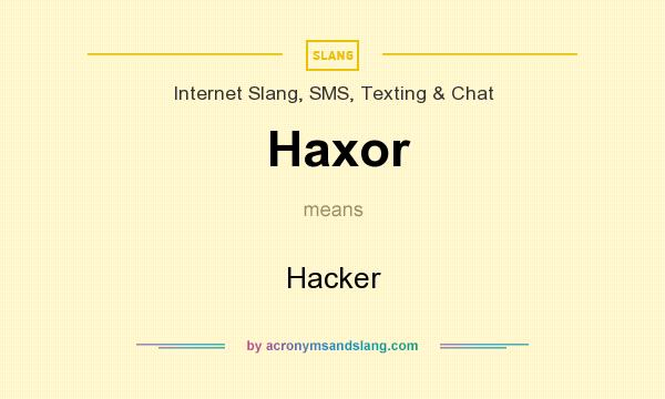 What does Haxor mean? It stands for Hacker