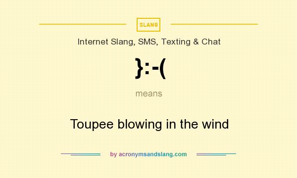 What does }:-( mean? It stands for Toupee blowing in the wind