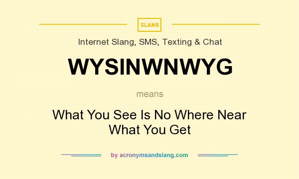 What does WYSINWNWYG mean? It stands for What You See Is No Where Near What You Get
