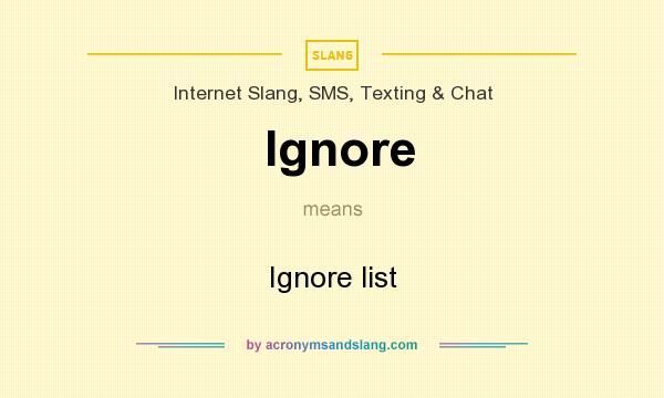 What does Ignore mean? It stands for Ignore list