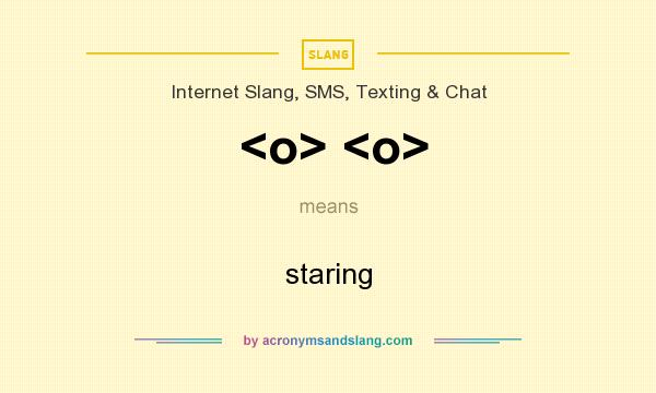 What does <o> <o> mean? It stands for staring