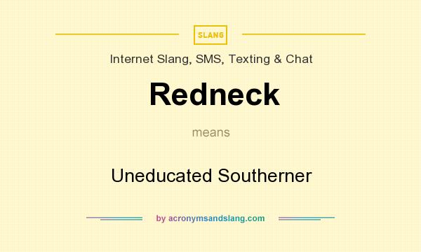 What does Redneck mean? It stands for Uneducated Southerner