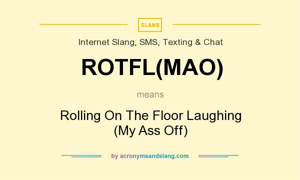 What does ROTFL(MAO) mean? It stands for Rolling On The Floor Laughing (My Ass Off)