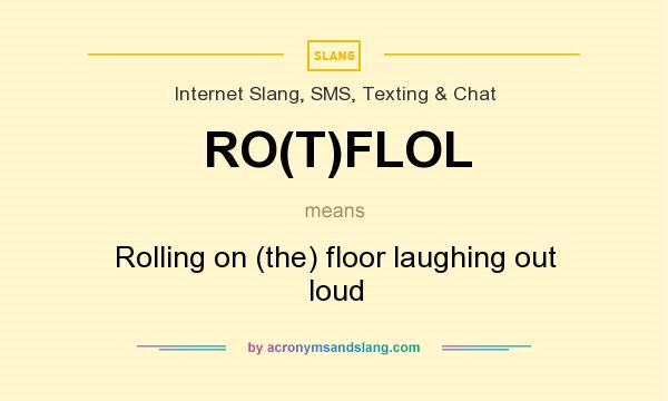 What does RO(T)FLOL mean? It stands for Rolling on (the) floor laughing out loud