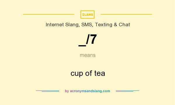 What does _/7 mean? It stands for cup of tea