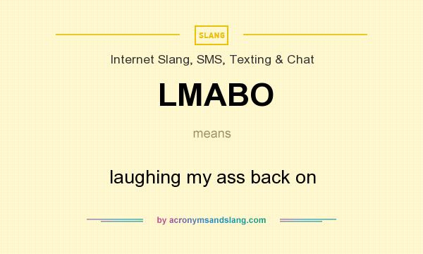 What does LMABO mean? It stands for laughing my ass back on