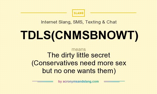 What does TDLS(CNMSBNOWT) mean? It stands for The dirty little secret (Conservatives need more sex but no one wants them)