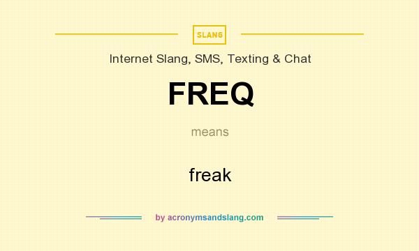 What does FREQ mean? It stands for freak
