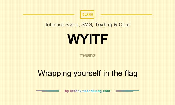 What does WYITF mean? It stands for Wrapping yourself in the flag