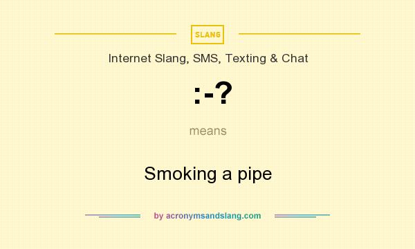 What does :-? mean? It stands for Smoking a pipe