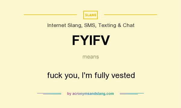 What does FYIFV mean? It stands for fuck you, I`m fully vested