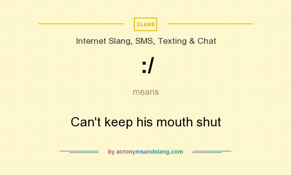 What does :/ mean? It stands for Can`t keep his mouth shut