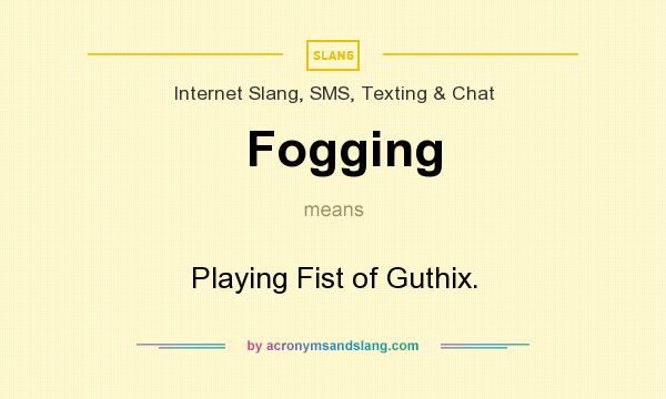 What does Fogging mean? It stands for Playing Fist of Guthix.