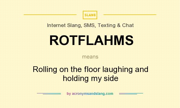 What does ROTFLAHMS mean? It stands for Rolling on the floor laughing and holding my side