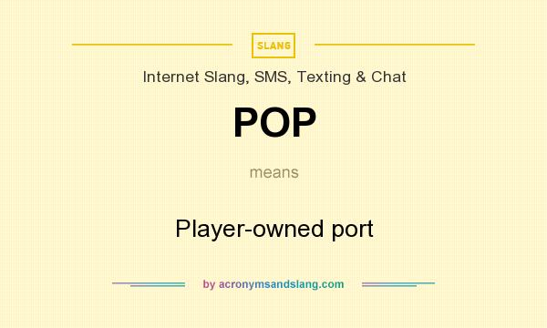 What does POP mean? It stands for Player-owned port