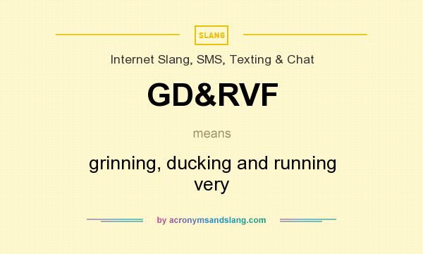 What does GD&RVF mean? It stands for grinning, ducking and running very