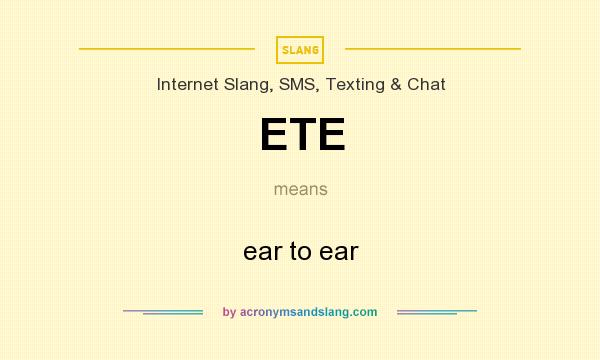 What does ETE mean? It stands for ear to ear