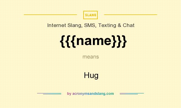 What does {{{name}}} mean? It stands for Hug
