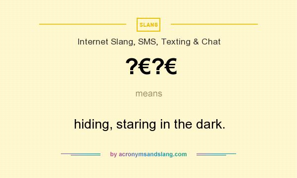 What does ?€?€ mean? It stands for hiding, staring in the dark.