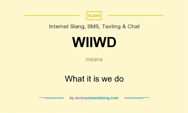 What does WIIWD mean? It stands for What it is we do