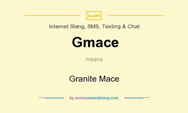 What does Gmace mean? It stands for Granite Mace