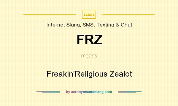 What does FRZ mean? It stands for Freakin`Religious Zealot