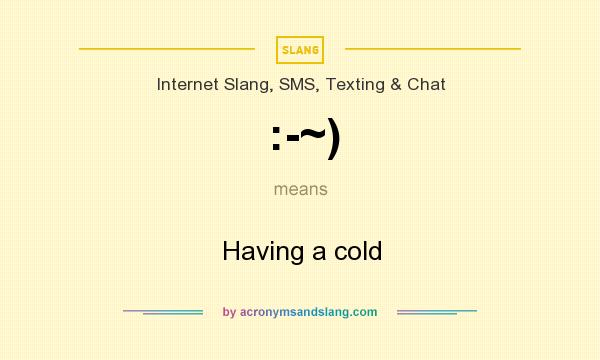 What does :-~) mean? It stands for Having a cold