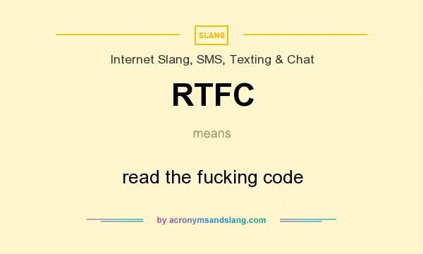 What does RTFC mean? It stands for read the fucking code