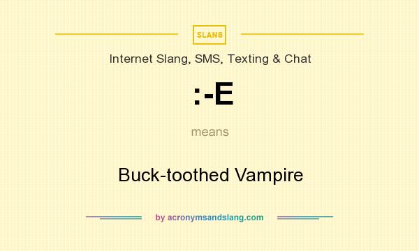 What does :-E mean? It stands for Buck-toothed Vampire