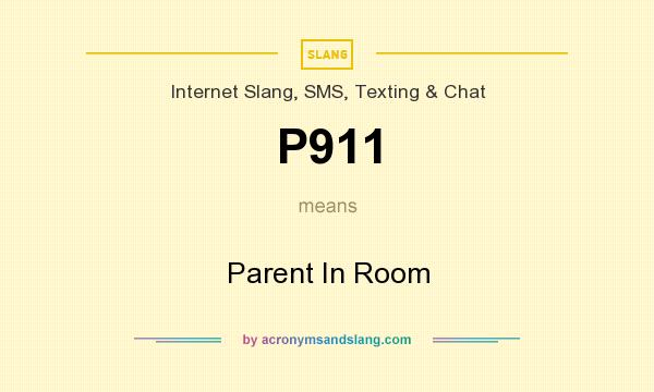 What does P911 mean? It stands for Parent In Room