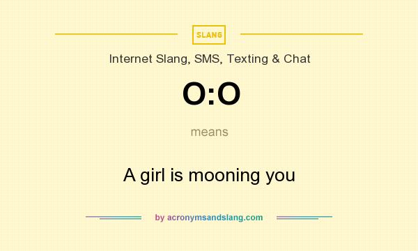 What does O:O mean? It stands for A girl is mooning you