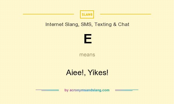 What does E mean? It stands for Aiee!, Yikes!