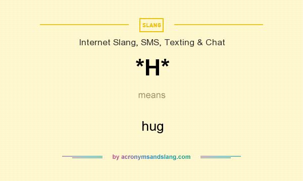 What does *H* mean? It stands for hug