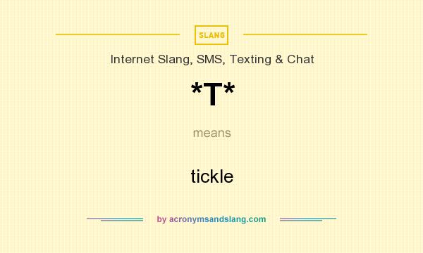 What does *T* mean? It stands for tickle