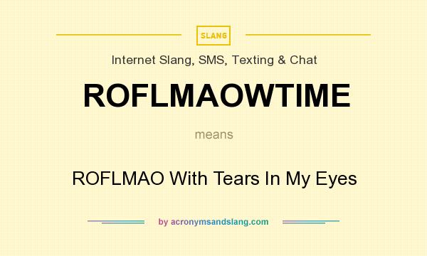 What does ROFLMAOWTIME  mean? It stands for ROFLMAO With Tears In My Eyes