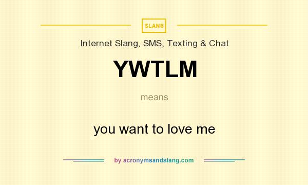 What does YWTLM mean? It stands for you want to love me