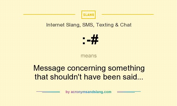 What does :-# mean? It stands for Message concerning something that shouldn`t have been said...