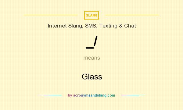 What does _/ mean? It stands for Glass
