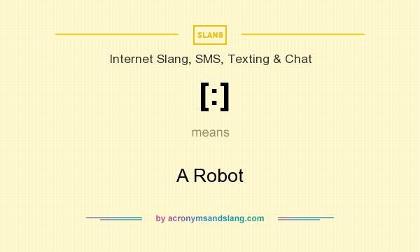 What does [:] mean? It stands for A Robot