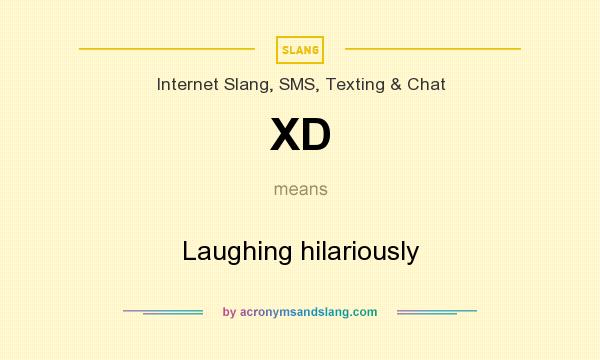 What does XD mean? It stands for Laughing hilariously