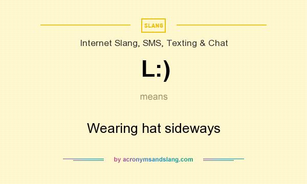 What does L:) mean? It stands for Wearing hat sideways