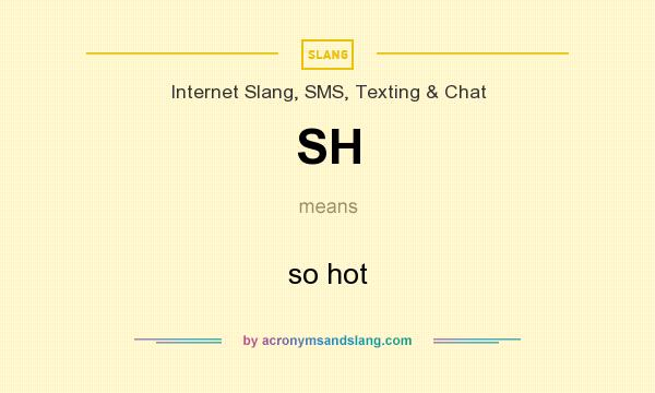 What does SH mean? It stands for so hot