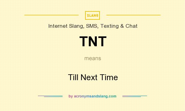 What does TNT mean? It stands for Till Next Time