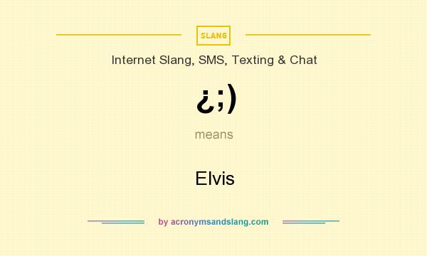 What does ¿;) mean? It stands for Elvis
